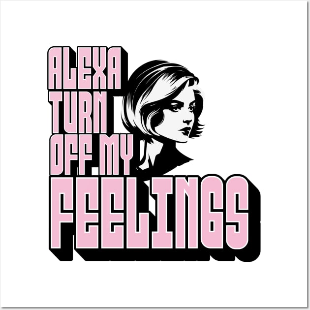 Alexa, Turn off my feelings Wall Art by REVEREE ART